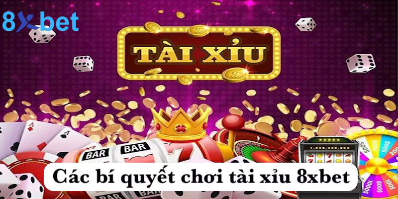 Các bí quyết chơi tài xỉu 8xbet cực hiệu quả nhất