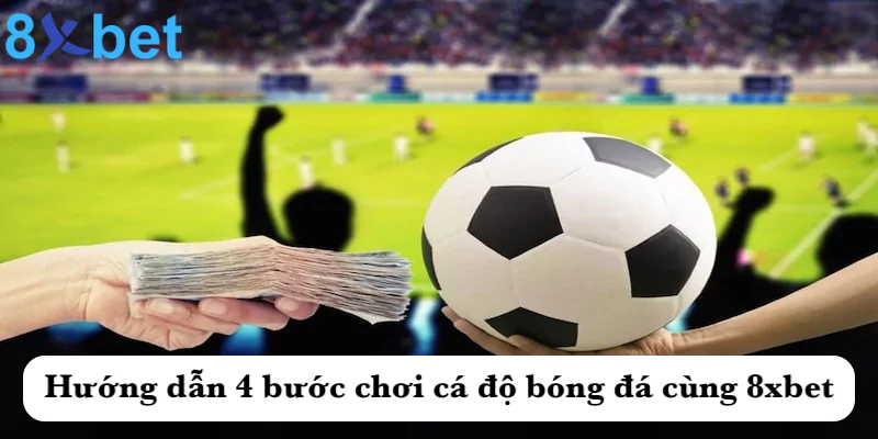 Hướng dẫn 4 bước chơi cá cược bóng đá cùng 8xbet