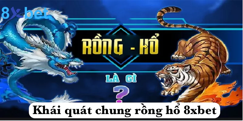 Khái quát chung rồng hổ 8xbet