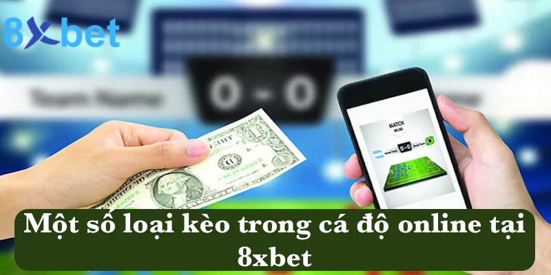 Một số loại kèo cơ bản trong cá độ online tại 8xbet