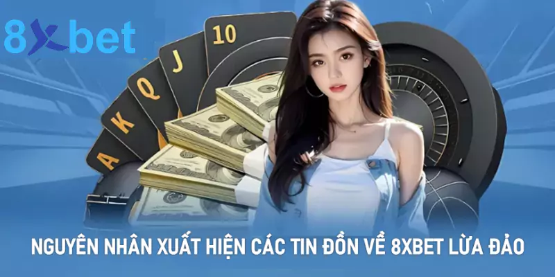 Nguyên nhân xuất hiện các tin đồn về 8xbet lừa đảo