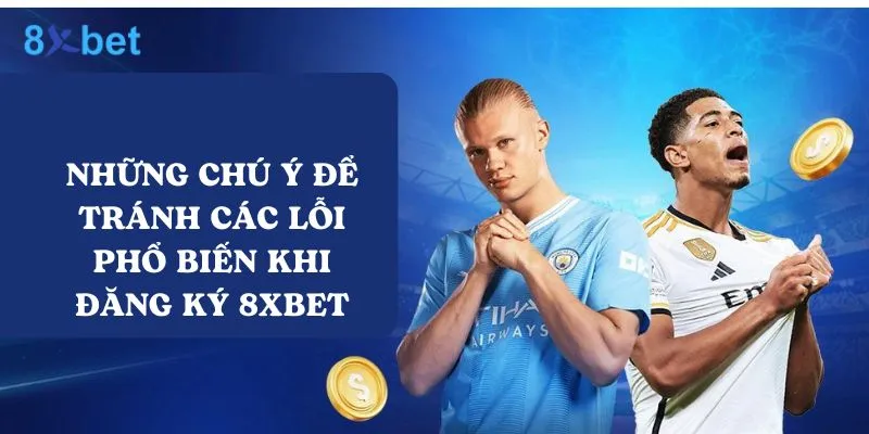 Có một số điểm cần chú ý khi đăng ký 8xbet