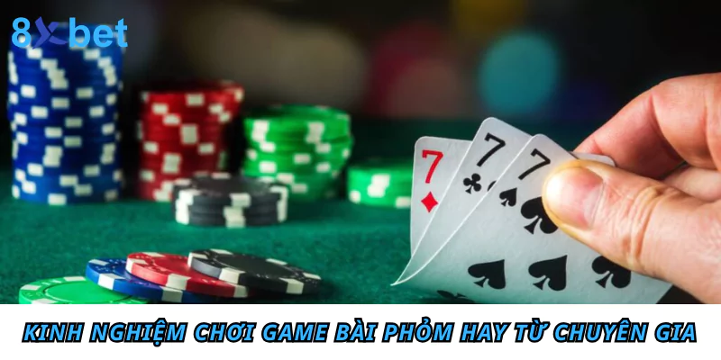 Kinh nghiệm chơi game bài Phỏm hay từ chuyên gia