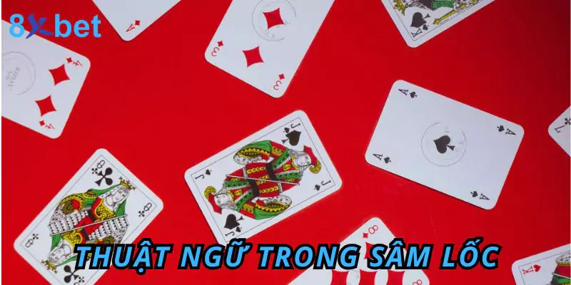 Những thuật ngữ phổ biến trong luật chơi sâm lốc