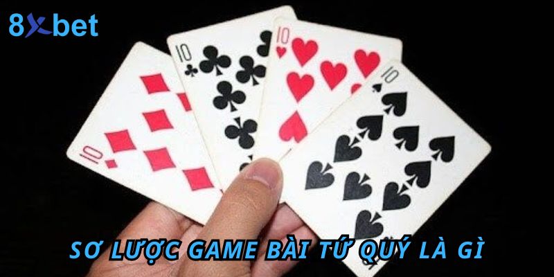 Sơ lược game bài tứ quý là gì