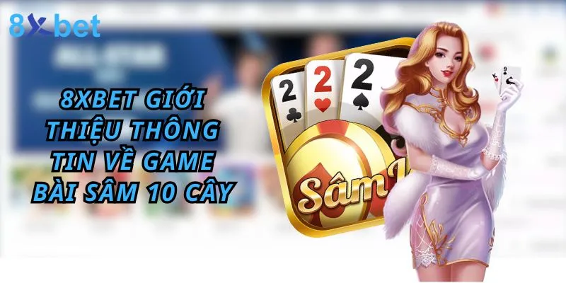 8Xbet giới thiệu thông tin về game bài sâm 10 cây